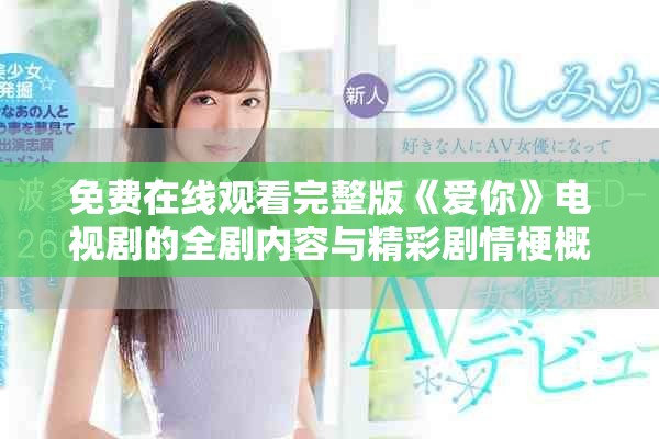 免费在线观看完整版《爱你》电视剧的全剧内容与精彩剧情梗概