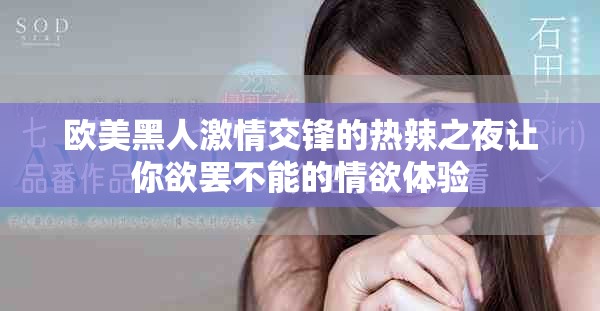 欧美黑人激情交锋的热辣之夜让你欲罢不能的情欲体验