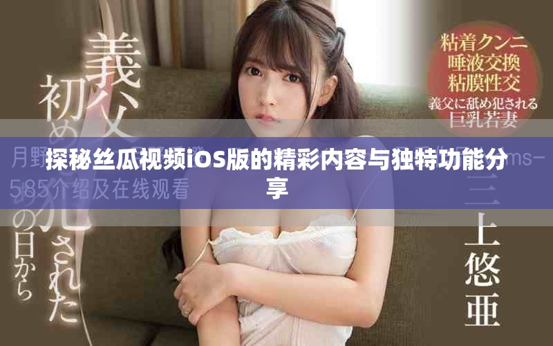 探秘丝瓜视频iOS版的精彩内容与独特功能分享