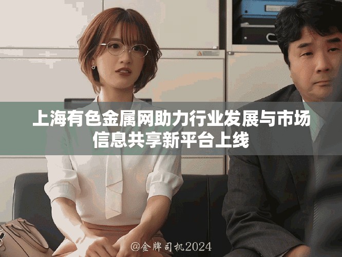 上海有色金属网助力行业发展与市场信息共享新平台上线