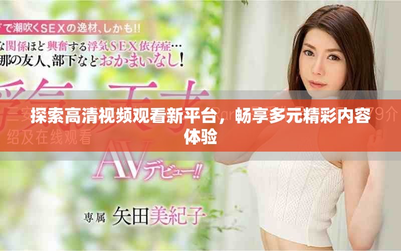 探索高清视频观看新平台，畅享多元精彩内容体验