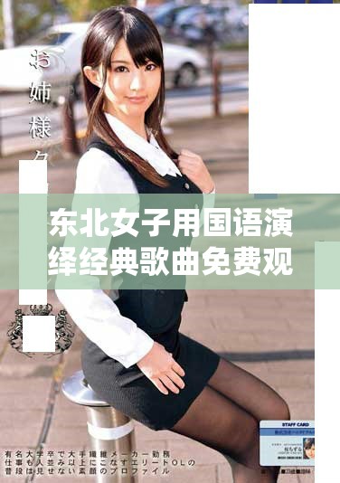东北女子用国语演绎经典歌曲免费观看，感受独特风情与韵味