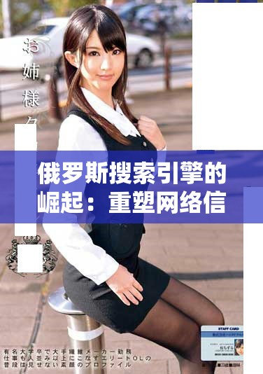 俄罗斯搜索引擎的崛起：重塑网络信息获取的未来趋势