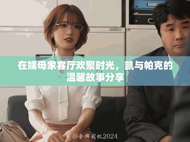 在姨母家客厅欢聚时光，凯与帕克的温馨故事分享