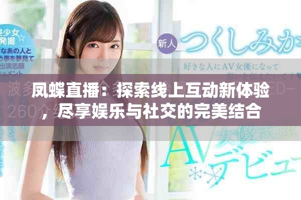 凤蝶直播：探索线上互动新体验，尽享娱乐与社交的完美结合