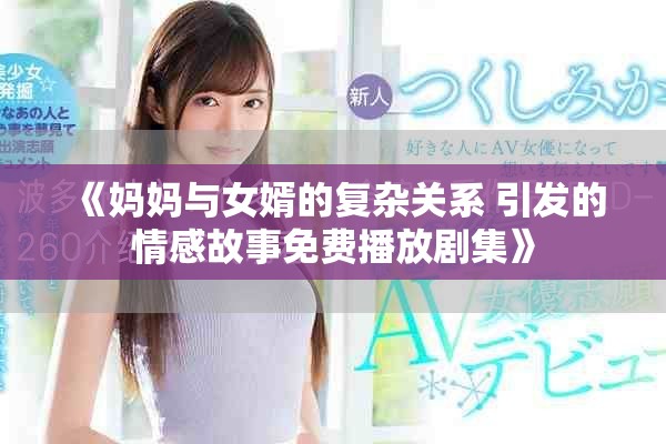 《妈妈与女婿的复杂关系 引发的情感故事免费播放剧集》