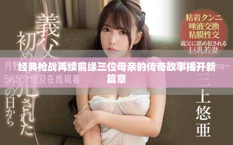 经典枪战再续前缘三位母亲的传奇故事揭开新篇章