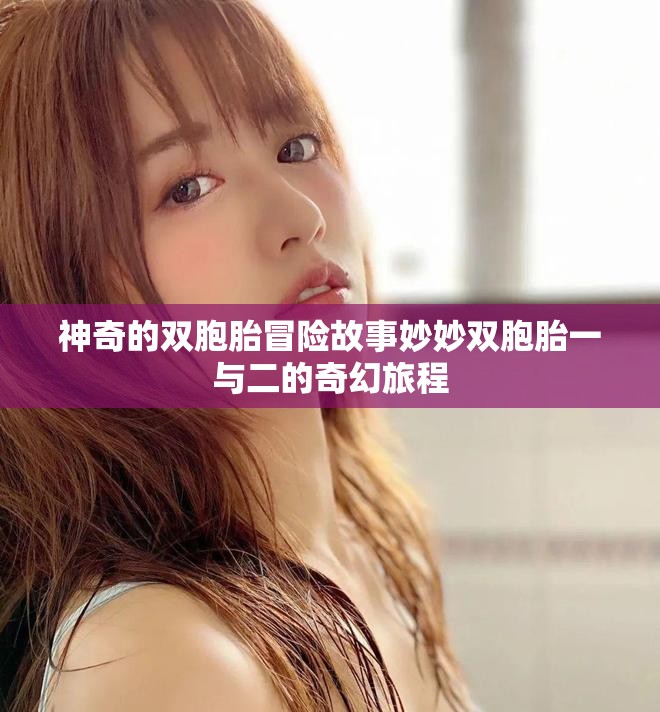 神奇的双胞胎冒险故事妙妙双胞胎一与二的奇幻旅程