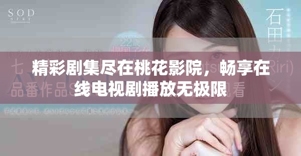 精彩剧集尽在桃花影院，畅享在线电视剧播放无极限