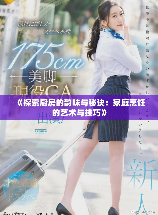 《探索厨房的韵味与秘诀：家庭烹饪的艺术与技巧》