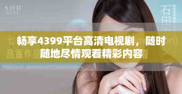畅享4399平台高清电视剧，随时随地尽情观看精彩内容