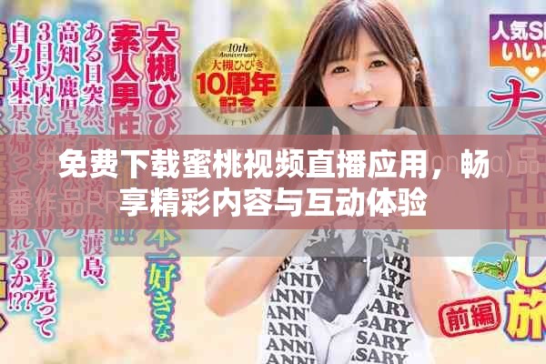 免费下载蜜桃视频直播应用，畅享精彩内容与互动体验