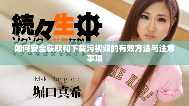 如何安全获取和下载污视频的有效方法与注意事项