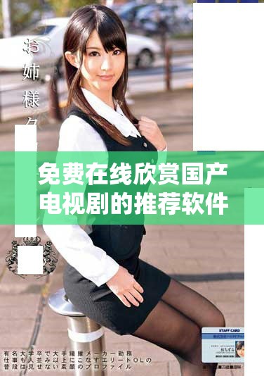 免费在线欣赏国产电视剧的推荐软件与平台介绍