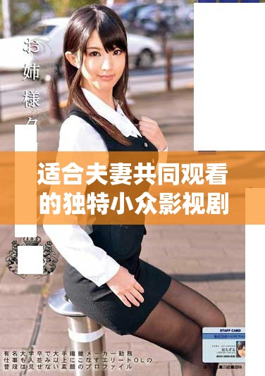 适合夫妻共同观看的独特小众影视剧推荐，增进感情与共鸣之作