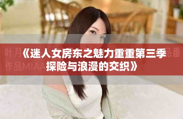 《迷人女房东之魅力重重第三季探险与浪漫的交织》