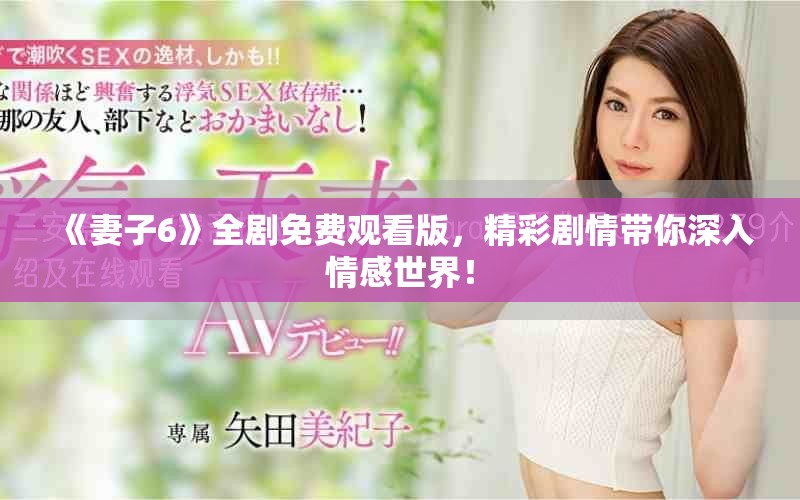 《妻子6》全剧免费观看版，精彩剧情带你深入情感世界！