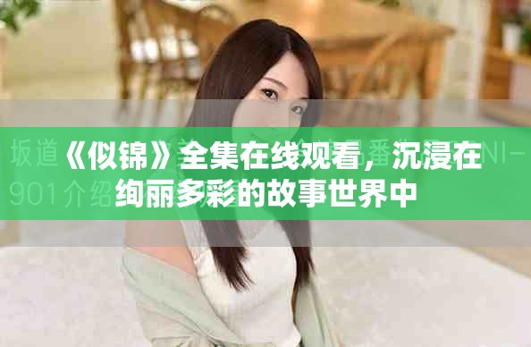 《似锦》全集在线观看，沉浸在绚丽多彩的故事世界中