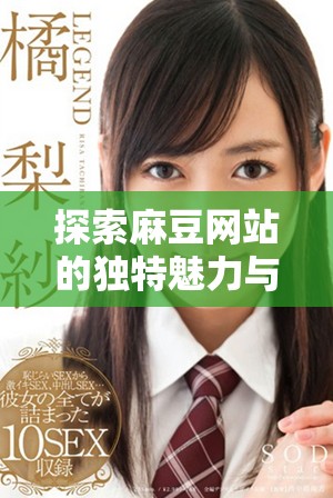 探索麻豆网站的独特魅力与丰富资源，一起畅享精彩内容