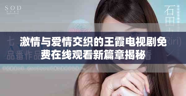 激情与爱情交织的王霞电视剧免费在线观看新篇章揭秘