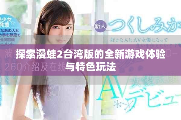 探索漫蛙2台湾版的全新游戏体验与特色玩法