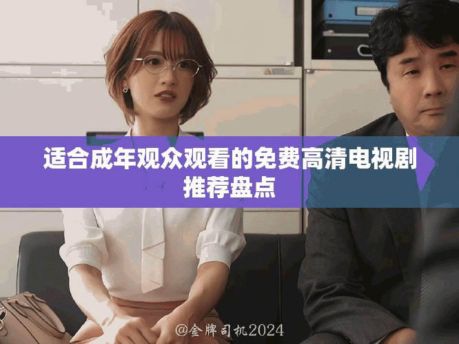 适合成年观众观看的免费高清电视剧推荐盘点