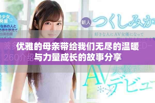 优雅的母亲带给我们无尽的温暖与力量成长的故事分享