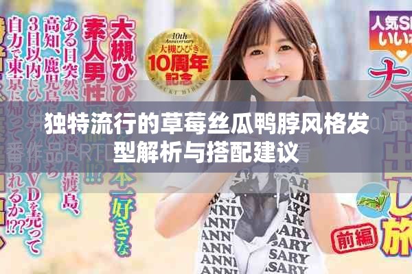 独特流行的草莓丝瓜鸭脖风格发型解析与搭配建议