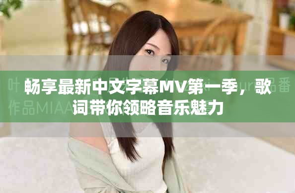 畅享最新中文字幕MV第一季，歌词带你领略音乐魅力