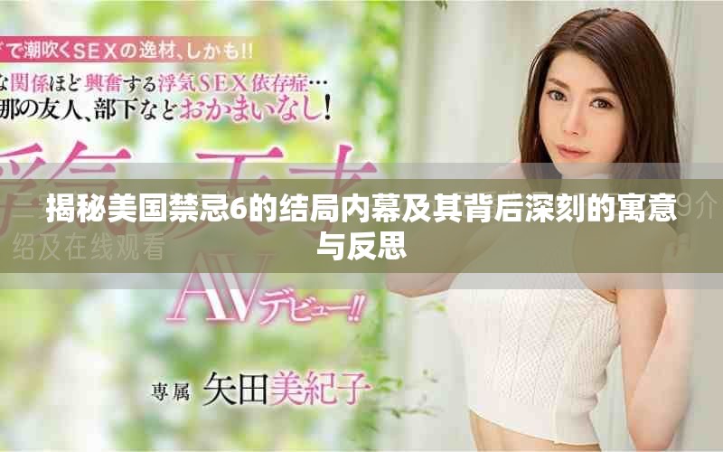 揭秘美国禁忌6的结局内幕及其背后深刻的寓意与反思
