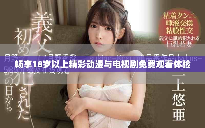 畅享18岁以上精彩动漫与电视剧免费观看体验