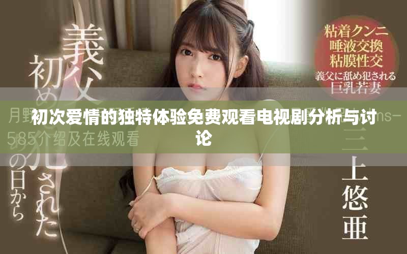 初次爱情的独特体验免费观看电视剧分析与讨论