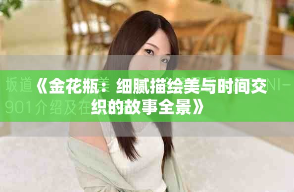 《金花瓶：细腻描绘美与时间交织的故事全景》