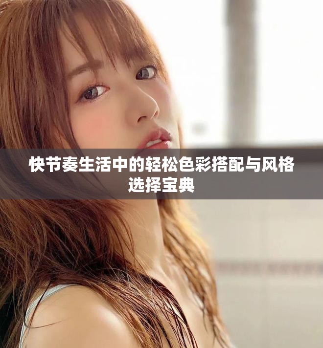 快节奏生活中的轻松色彩搭配与风格选择宝典