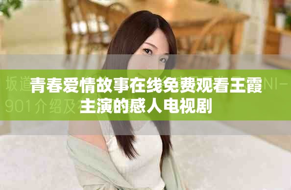 青春爱情故事在线免费观看王霞主演的感人电视剧