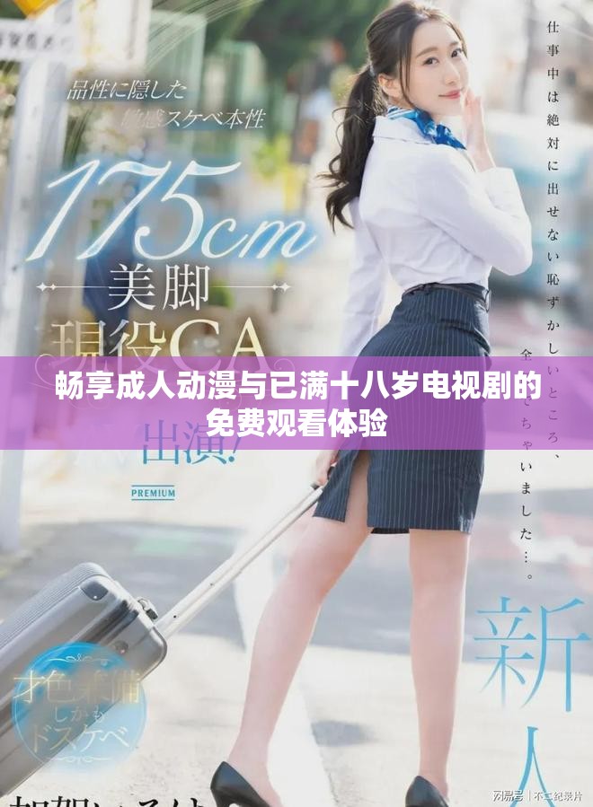 畅享成人动漫与已满十八岁电视剧的免费观看体验