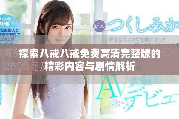 探索八戒八戒免费高清完整版的精彩内容与剧情解析