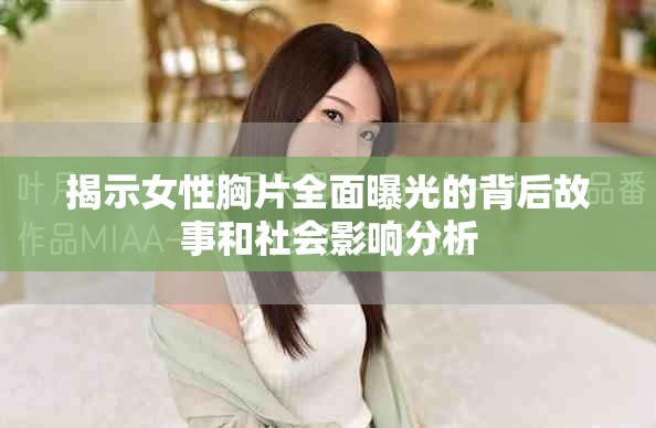 揭示女性胸片全面曝光的背后故事和社会影响分析