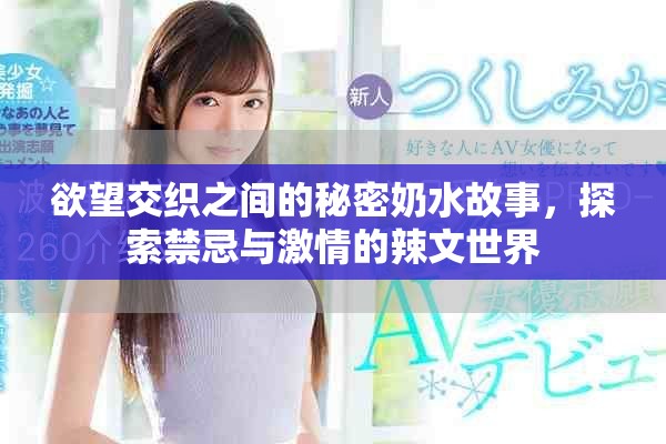 欲望交织之间的秘密奶水故事，探索禁忌与激情的辣文世界