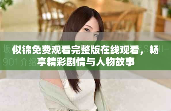 似锦免费观看完整版在线观看，畅享精彩剧情与人物故事
