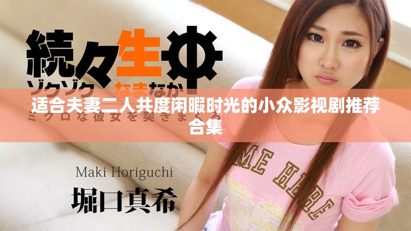 适合夫妻二人共度闲暇时光的小众影视剧推荐合集