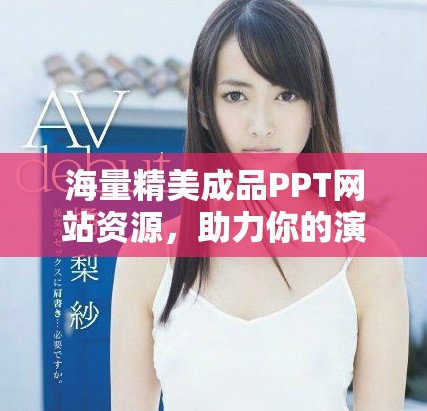 海量精美成品PPT网站资源，助力你的演示效果倍增