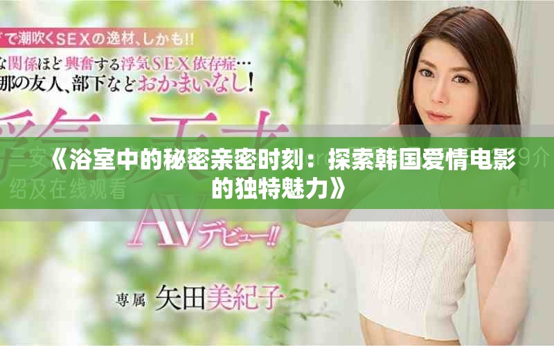 《浴室中的秘密亲密时刻：探索韩国爱情电影的独特魅力》