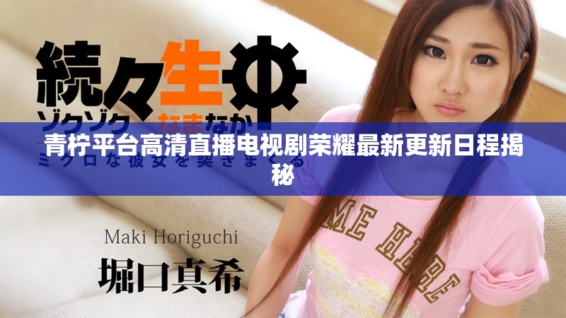 青柠平台高清直播电视剧荣耀最新更新日程揭秘