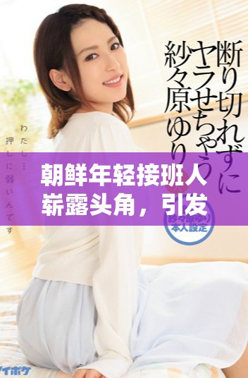 朝鲜年轻接班人崭露头角，引发全球关注与讨论的六大重大议题