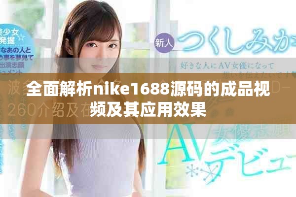 全面解析nike1688源码的成品视频及其应用效果