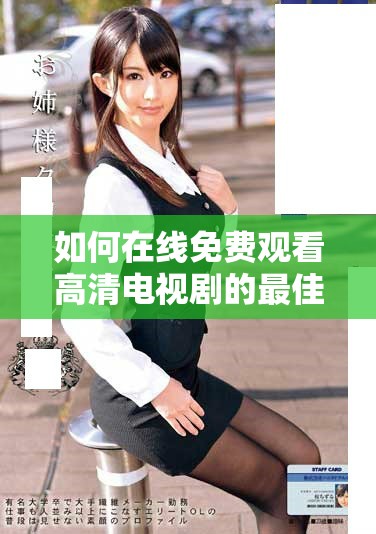 如何在线免费观看高清电视剧的最佳方法与资源推荐