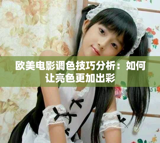 欧美电影调色技巧分析：如何让亮色更加出彩