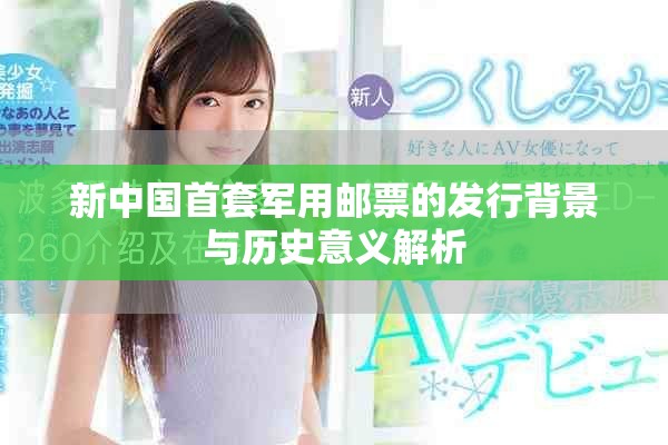 新中国首套军用邮票的发行背景与历史意义解析