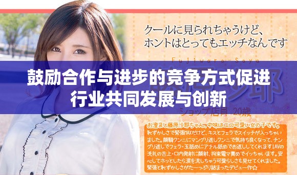 鼓励合作与进步的竞争方式促进行业共同发展与创新